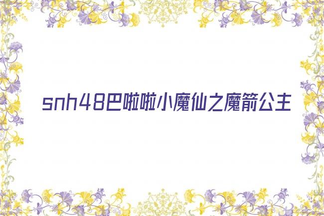 snh48巴啦啦小魔仙之魔箭公主剧照