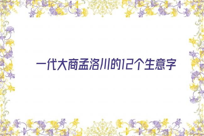 一代大商孟洛川的12个生意字剧照